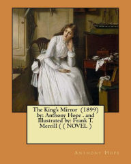 Title: The King's Mirror (1899) by: Anthony Hope . and Illustrated by: Frank T. Merrill ( ( NOVEL ), Author: Anthony Hope