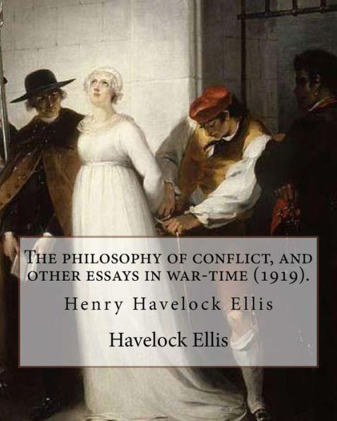 The philosophy of conflict, and other essays in war-time (1919). By: Havelock Ellis: Henry Havelock Ellis, known as Havelock Ellis (2 February 1859 - 8 July 1939), was an English physician, writer, progressive intellectual and social reformer who studied