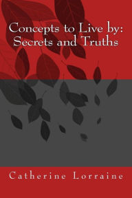 Title: Concepts to Live by: Secrets and Truths, Author: Catherine Lorraine