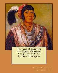 Title: The song of Hiawatha . By: Henry Wadsworth Longfellow. and illu. Frederic Remington, Author: Henry Wadsworth Longfellow