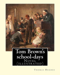 Title: Tom Brown's school-days. By: Thomas Hughes, illustrated By: Louis (John) Rhead and By: E. J. Sullivan, introduction By: W. D. Howells (NOVEL): The story is set in the 1830s at Rugby School, a public school for boys. Hughes attended Rugby School from 1834, Author: Louis (John) Rhead