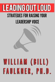 Leading Out Loud: Strategies For Raising Your Leadership Voice