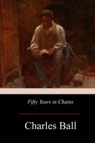 Title: Fifty Years in Chains, Author: Charles Ball