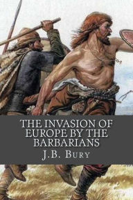 Title: The Invasion of Europe By the Barbarians, Author: J B Bury