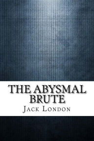 Title: The Abysmal Brute, Author: Jack London