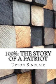 Title: 100%: The Story of a Patriot, Author: Upton Sinclair