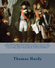 Title: The trumpet-major, John Loveday, a soldier in the war with Buonaparte, and Robert his brother, first mate in the merchant service; a tale. With an etching by H. MacBeth-Raeburn and a map of Wessex.By: Thomas Hardy ( historical NOVEL ), Author: Thomas Hardy