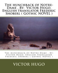 Title: The hunchback of Notre-Dame . By: Victor Hugo. English translator Frederic Shoberl ( Gothic NOVEL ), Author: Frederic Shoberl