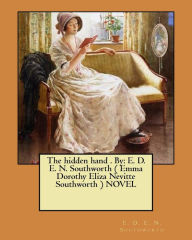 Title: The hidden hand . By: E. D. E. N. Southworth ( Emma Dorothy Eliza Nevitte Southworth ) NOVEL, Author: E. D. E. N. Southworth