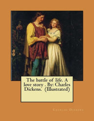 Title: The battle of life. A love story . By: Charles Dickens. (Illustrated) NOVEL, Author: Charles Dickens