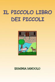 Title: Il Piccolo Libro dei Piccoli: Quattro fiabe per chi non ha fretta di crescere, Author: Erminia Iandolo