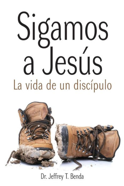 Sigamos a Jesus: La vida de un discipulo