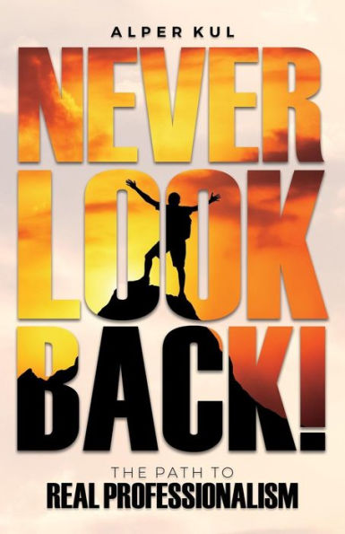 Never Look Back!: The Path to Real Professionalism