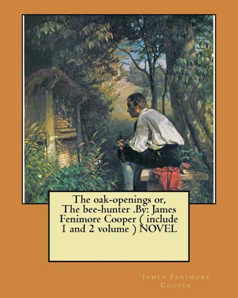 The oak-openings or, The bee-hunter .By: James Fenimore Cooper ( include 1 and 2 volume ) NOVEL