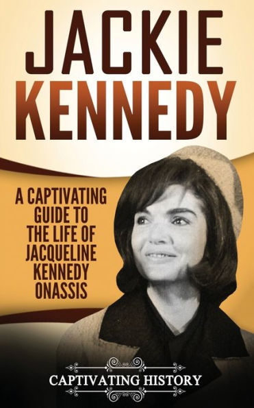 Jackie Kennedy: A Captivating Guide to the Life of Jacqueline Kennedy Onassis