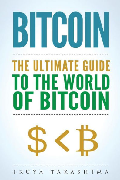 Bitcoin: The Ultimate Guide to the World of Bitcoin, Bitcoin Mining, Bitcoin Investing, Blockchain Technology, Cryptocurrency