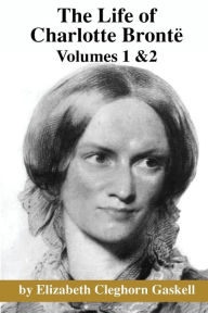 Title: The Life of Charlotte Bronte: Volumes 1 & 2, Author: Elizabeth Gaskell