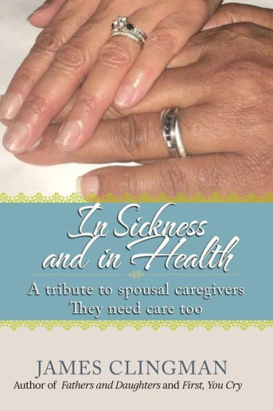 In Sickness and in Health: A Tribute to Spousal Caregivers, They need care too.