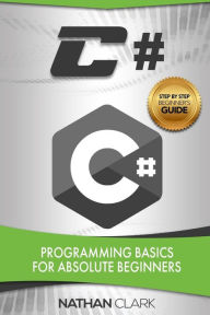 Title: C#: Programming Basics for Absolute Beginners, Author: Nathan Clark