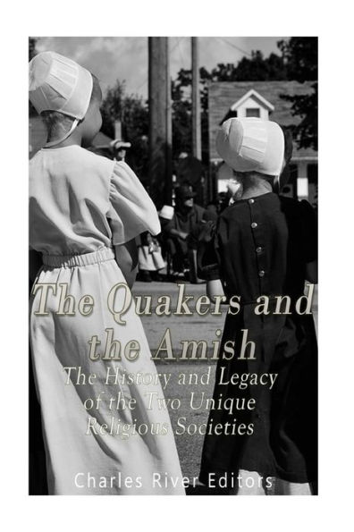 The Quakers and the Amish: The History and Legacy of the Two Unique Religious Communities