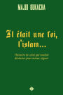 Il ï¿½tait une foi, l'islam...: l'histoire de celui qui voulait diviniser pour mieux rï¿½gner