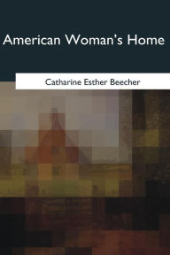 Title: American Woman's Home, Author: Catharine Esther Beecher