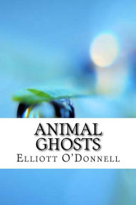 Title: Animal Ghosts, Author: Elliott O'Donnell