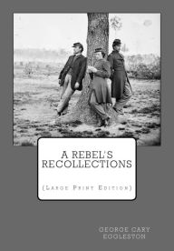 Title: A Rebel's Recollections: (Large Print Edition), Author: George Cary Eggleston