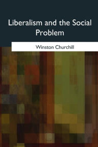 Title: Liberalism and the Social Problem, Author: Winston Churchill