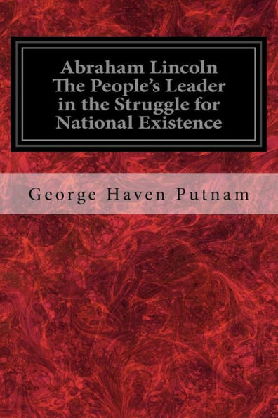 Abraham Lincoln the People's Leader Struggle for National Existence