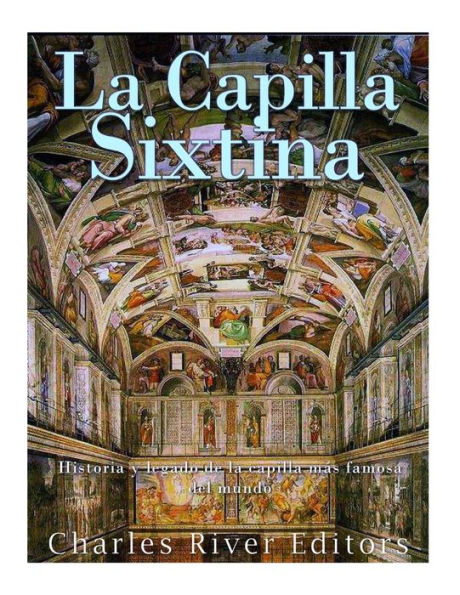 La Capilla Sixtina: Historia y legado de la capilla mï¿½s famosa del mundo