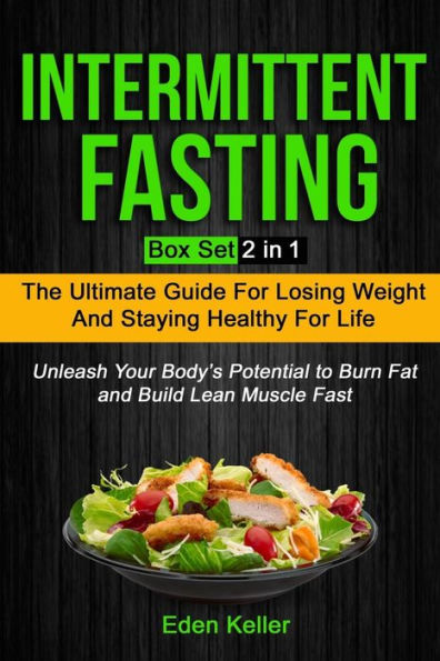 Intermittent Fasting: Box Set (2 in 1): The Ultimate Guide For Losing Weight And Staying Healthy For Life and Unleash Your Body's Potential to Burn Fat and Build Lean Muscle Fast