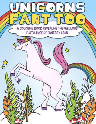 Title: Unicorns Fart Too: A Coloring Book Revealing the Fabulous Flatulence of Fantasy Land, Author: Mister Garfinkle