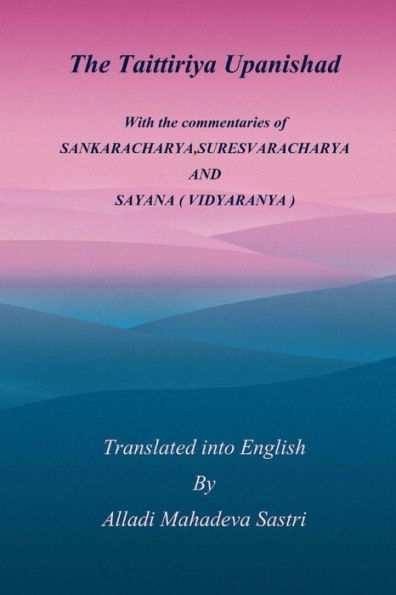 The Taittiriya Upanishad: With the commentaries of SANKARACHARYA, SURESVARACHARYA AND SAYANA ( VIDYARANYA )