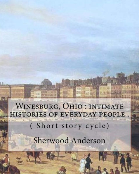Winesburg, Ohio: intimate histories of everyday people . By: Sherwood Anderson ( Short story cycle): Winesburg, Ohio is a 1919 short story cycle by the American author Sherwood Anderson.