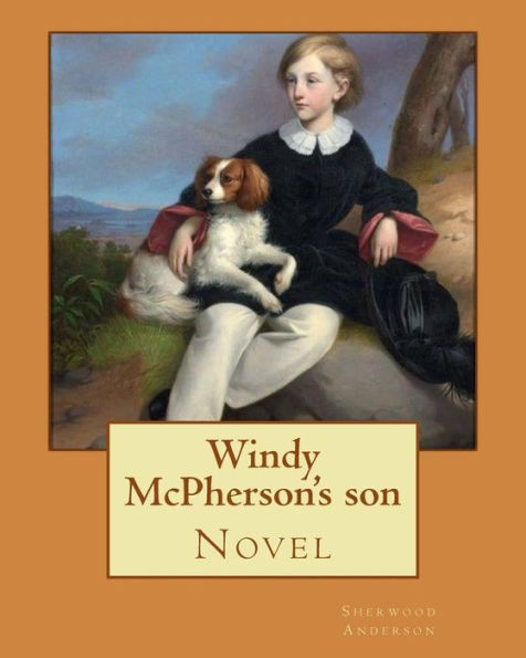 Windy McPherson's son. By: Sherwood Anderson (Novel): Sherwood Anderson (September 13, 1876 - March 8, 1941) was an American novelist and short story writer, known for subjective and self-revealing works.