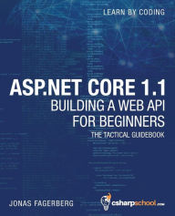 Title: ASP.NET Core 1.1 Web API For Beginners: How to Build A Web API, Author: Jonas Fagerberg