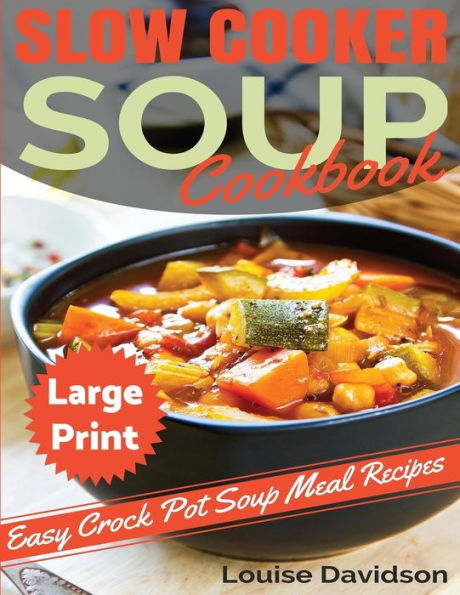 Slow Cooker Soup Cookbook ***Large Print Edition***: Easy Crock Pot Soup Recipes