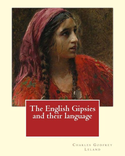 The English Gipsies and their language. By: Charles Godfrey Leland: Charles Godfrey Leland (August 15, 1824 - March 20, 1903) was an American humorist, writer, and folklorist, born in Philadelphia, Pennsylvania