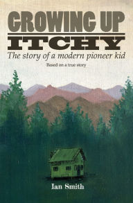 Title: Growing Up Itchy: The story of a modern pioneer kid, Author: Ian Smith Bsc(hons) Mrpharms Clindip Iltm