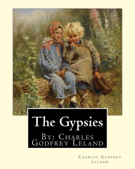 The Gypsies. By: Charles Godfrey Leland: Charles Godfrey Leland (August 15, 1824 - March 20, 1903) was an American humorist, writer, and folklorist, born in Philadelphia, Pennsylvania.