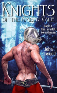 Title: Knights of the Amber Vale, Volume 1: The Scarlet Swordsman, Author: John Ellwood