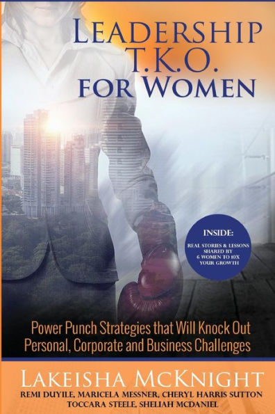 Leadership TKO for Women: Power Punch Strategies that Will Knock Out Personal Corporate and Business Challenges