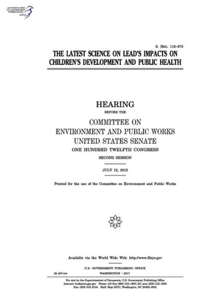 The latest science on lead's impacts on children's development and public health: hearing before the Committee on Environment and Public Works, United States Senate, One Hundred Twelfth Congress, second session, July 12, 2012.