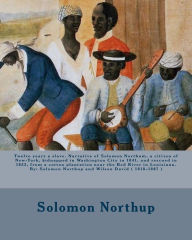 Title: Twelve years a slave. Narrative of Solomon Northum, a citizen of New-York, kidnapped in Washington City in 1841, and rescued in 1853, from a cotton plantation near the Red River in Louisiana. By: Solomon Northup and Wilson David ( 1818-1887 ), Author: Wilson David 1818-1887