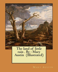 Title: The land of little rain . By: Mary Austin (Illustrated), Author: Mary Austin
