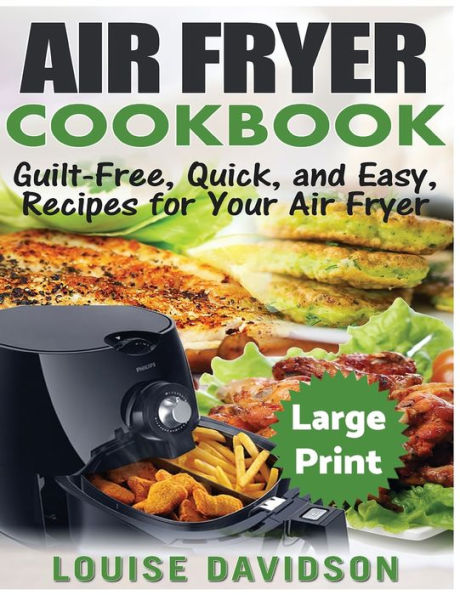 Air Fryer Cookbook Large Print Edition Guilt Free Quick and Easy Recipes for Your Air Fryer by Louise Davidson Paperback Barnes Noble