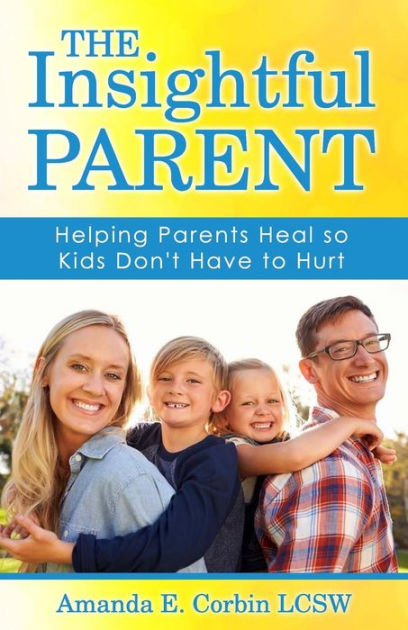 The Insightful Parent: Helping Parents Heal so Kids Don't Have to Hurt ...