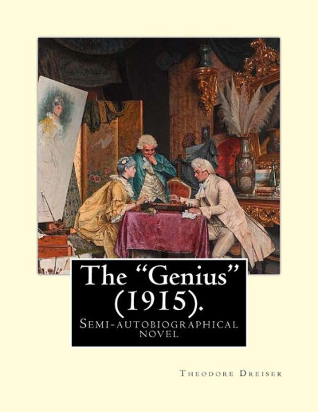 The "Genius" (1915). By: Theodore Dreiser: The "Genius" is a semi-autobiographical novel by Theodore Dreiser, first published in 1915.