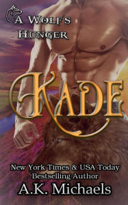 Title: Kade: A Wolf's Hunger: Alpha Shifter Romance, Author: Missy Borucki
